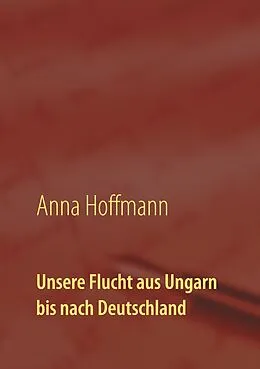 E-Book (epub) Unsere Flucht aus Ungarn bis nach Deutschland von Anna Hoffmann