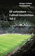 E-Book (epub) Elf unfassbare Fußball-Geschichten - Teil 2 von Rüdiger Fröhlich, Christina Rath