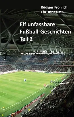 E-Book (epub) Elf unfassbare Fußball-Geschichten - Teil 2 von Rüdiger Fröhlich, Christina Rath