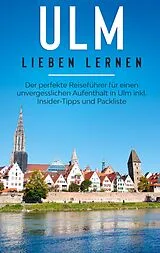 E-Book (epub) Ulm lieben lernen: Der perfekte Reiseführer für einen unvergesslichen Aufenthalt in Ulm inkl. Insider-Tipps und Packliste von Maria Busemann