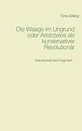 E-Book (epub) Die Waage im Ungrund oder Aristoteles als konservativer Revolutionär von Timo Kölling