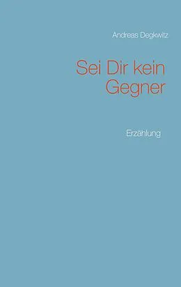 E-Book (epub) Sei Dir kein Gegner von Andreas Degkwitz