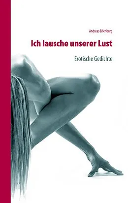 E-Book (epub) Ich lausche unserer Lust von Andreas Erlenburg