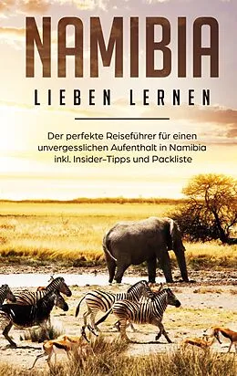 E-Book (epub) Namibia lieben lernen: Der perfekte Reiseführer für einen unvergesslichen Aufenthalt in Namibia inkl. Insider-Tipps und Packliste von Christina Huber
