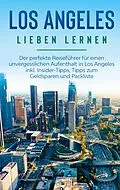 E-Book (epub) Los Angeles lieben lernen: Der perfekte Reiseführer für einen unvergesslichen Aufenthalt in Los Angeles inkl. Insider-Tipps, Tipps zum Geldsparen und Packliste von Miriam Berghaus