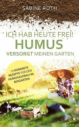 E-Book (epub) Ich hab heute frei! Humus versorgt meinen Garten von Sabine Roth