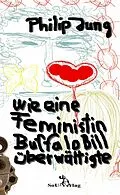 E-Book (epub) Wie eine Feministin Buffalo Bill überwältigte von Philip Jung