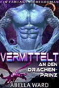 E-Book (epub) Vermittelt an den Drachenprinz von Abella Ward