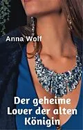E-Book (epub) Der geheime Lover der alten Königin von Anna Wolf