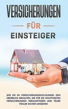 E-Book (epub) Versicherungen für Einsteiger: Wie Sie im Versicherungsdschungel den Überblick behalten, die für Sie wichtigsten Versicherungen herausfinden und teure Fehler sicher umgehen von Thomas Gelder