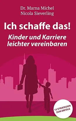 E-Book (epub) Ich schaffe das! Kinder und Karriere leichter vereinbaren von Marna Michel, Nicola Sieverling