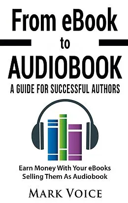 E-Book (epub) From eBook to Audiobook - A Guide for Successful Authors von Mark Voice