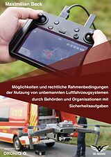 E-Book (epub) Möglichkeiten und rechtliche Rahmenbedingungen der Nutzung von Drohnen durch Behörden und Organisationen mit Sicherheitsaufgaben von Maximilian Beck