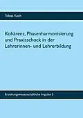 E-Book (epub) Kohärenz, Phasenharmonisierung und Praxisschock in der Lehrerinnen- und Lehrerbildung von Tobias Koch