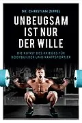 E-Book (epub) Unbeugsam ist nur der Wille von Christian Zippel
