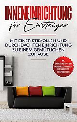E-Book (epub) Inneneinrichtung für Einsteiger: Mit einer stilvollen und durchdachten Einrichtung zu einem gemütlichen Zuhause - inkl. Einrichtungstipps und individuellen Wohnideen für garantierte Wohlfühleffekte von Antje Martens