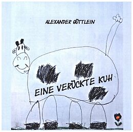 Kartonierter Einband Eine verrückte Kuh von Alexander Güttlein