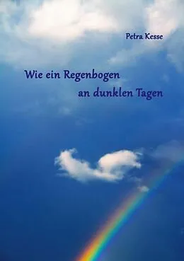 E-Book (epub) Wie ein Regenbogen an dunklen Tagen von Petra Kesse