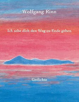 E-Book (epub) Ich sehe dich den Weg zu Ende gehen von Wolfgang Rinn