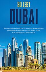 E-Book (epub) So lebt Dubai: Der perfekte Reiseführer für einen unvergesslichen Aufenthalt in Dubai inkl. Insider-Tipps und Packliste von Sarah Sonnenbeck