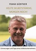 E-Book (epub) Heute selbstständig, morgen reich! von Frank Günther, Lars Roeper