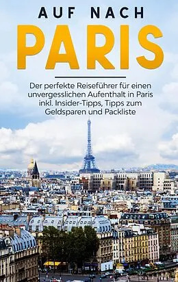 E-Book (epub) Auf nach Paris: Der perfekte Reiseführer für einen unvergesslichen Aufenthalt in Paris inkl. Insider-Tipps, Tipps zum Geldsparen und Packliste von Louise Hofmann