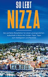 E-Book (epub) So lebt Nizza: Der perfekte Reiseführer für einen unvergesslichen Aufenthalt in Nizza inkl. Insider-Tipps, Tipps zum Geldsparen und Packliste von Annika Rickert