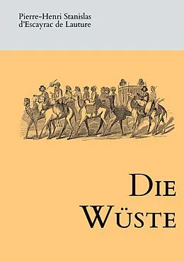 E-Book (epub) Die Wüste von Pierre-Henri Stanislas d'Escayrac de Lauture, Victor Adolphe Malte-Brun, Louis Vivien des Saint-Martin