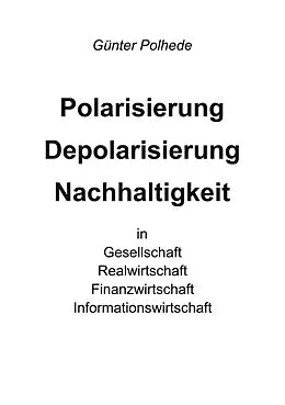 E-Book (epub) Polarisierung Depolarisierung Nachhaltigkeit in Gesellschaft Realwirtschaft Finanzwirtschaft Informationswirtschaft von Günter Polhede