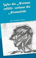 E-Book (epub) Wer die Normen erfüllt, verletzt die Normalität von Rolf Friedrich Schuett