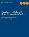 E-Book (pdf) Grundlagen der Mathematik für die Betriebswirtschaftslehre von Lothar Sebastian Krapp