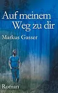 E-Book (epub) Auf meinem Weg zu dir von Markus Gasser