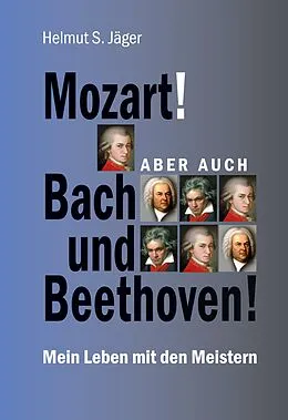 E-Book (epub) Mozart! Aber auch Bach und Beethoven! von Helmut S. Jäger