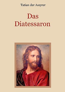 Kartonierter Einband Das Diatessaron - Die älteste Evangelienharmonie des Christentums von Tatian der Assyrer