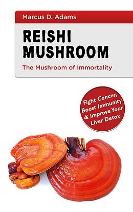 E-Book (epub) Reishi Mushroom - The Mushroom of Immortality von Marcus D. Adams