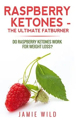 E-Book (epub) Raspberry Ketones - The Ultimate Fatburner von Jamie Wild