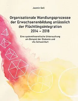 E-Book (epub) Organisationale Wandlungsprozesse der Erwachsenenbildung anlässlich der Flüchtlingsintegration 2014 - 2018 von Jasmin Sell