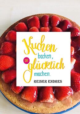 E-Book (epub) Kuchen backen, die glücklich machen von Reiner Endres