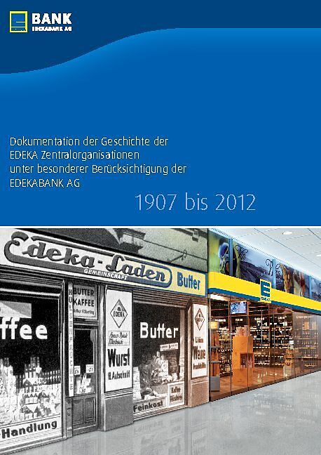 Dokumentation der Geschichte der EDEKA Zentralorganisationen unter besonderer Berücksichtigung der EDEKABANK AG 1907 bis 2012