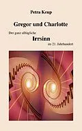 E-Book (epub) Gregor und Charlotte - Der ganz alltägliche Irrsinn im 21. Jahrhundert von Petra Keup