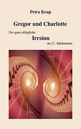 E-Book (epub) Gregor und Charlotte - Der ganz alltägliche Irrsinn im 21. Jahrhundert von Petra Keup