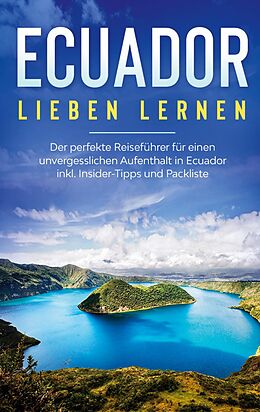 E-Book (epub) Ecuador lieben lernen: Der perfekte Reiseführer für einen unvergesslichen Aufenthalt in Ecuador inkl. Insider-Tipps und Packliste von Sonja Amelsberg