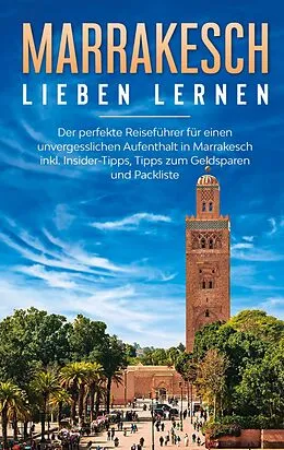 E-Book (epub) Marrakesch lieben lernen: Der perfekte Reiseführer für einen unvergesslichen Aufenthalt in Marrakesch inkl. Insider-Tipps, Tipps zum Geldsparen und Packliste von Melanie Fischer