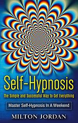 E-Book (epub) Self-Hypnosis - The Simple and Successful Way to Get Everything von Milton Jordan