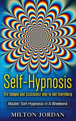 eBook (epub) Self-Hypnosis - The Simple and Successful Way to Get Everything de Milton Jordan