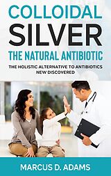 eBook (epub) Colloidal Silver - The Natural Antibiotic de Marcus D. Adams
