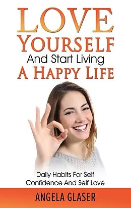 E-Book (epub) Love Yourself And Start Living A Happy Life von Angela Glaser
