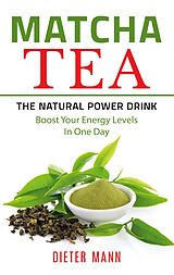 E-Book (epub) Matcha Tea -The Natural Power Drink von Dieter Mann