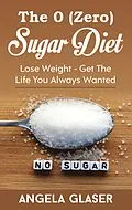 E-Book (epub) The 0 ( Zero) Sugar Diet von Angela Glaser