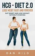 E-Book (epub) hcg - Diet 2.0: Lose Weigt Fast And Forever von Dan Hild
